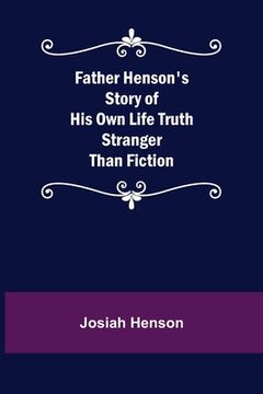 portada Father Henson's Story of His Own Life Truth Stranger Than Fiction (en Inglés)