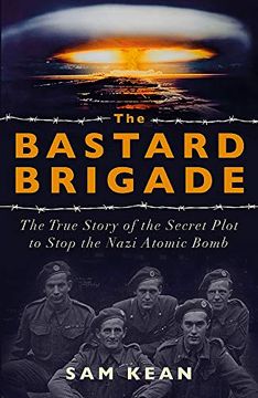 portada The Bastard Brigade: The True Story of the Renegade Scientists and Spies who Sabotaged the Nazi Atomic Bomb 