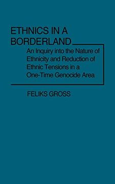 portada Ethnics in a Borderland: An Inquiry Into the Nature of Ethnicity and Reduction of Ethnic Tensions in a One-Time Genocide Area (Contributions in Sociology) (en Inglés)