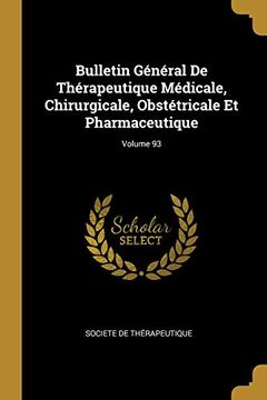 portada Bulletin Général de Thérapeutique Médicale, Chirurgicale, Obstétricale Et Pharmaceutique; Volume 93 (in French)