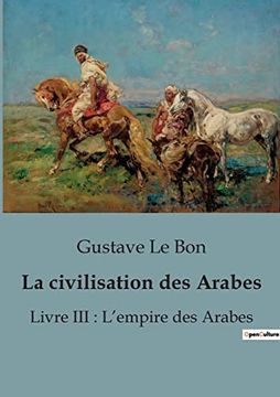 portada La civilisation des Arabes: Livre III: L'empire des Arabes (en Francés)