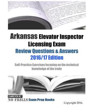 portada Arkansas Elevator Inspector Licensing Exam Review Questions & Answers 2016/17 Edition: Self-Practice Exercises focusing on the technical knowledge of