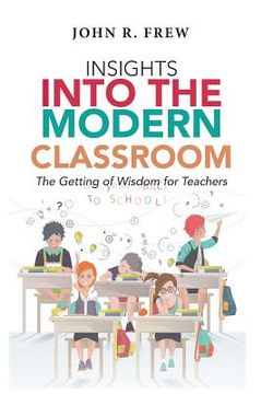 portada Insights into the Modern Classroom: The Getting of Wisdom for Teachers (en Inglés)