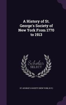 portada A History of St. George's Society of New York From 1770 to 1913 (en Inglés)