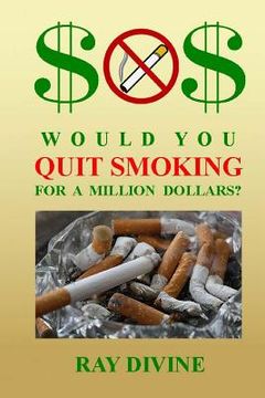 portada Would You Quit Smoking for a Million Dollars?: How to Quit Smoking to Become Wealthy, Not Just Healthy (en Inglés)