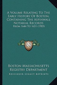 portada a volume relating to the early history of boston, containing the aspinwall notarial records: from 1644 to 1651 (1903) (en Inglés)