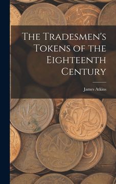 portada The Tradesmen's Tokens of the Eighteenth Century (en Inglés)
