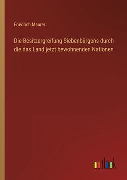 portada Die Besitzergreifung Siebenbürgens durch die das Land jetzt bewohnenden Nationen (in German)