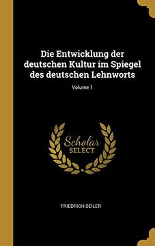 portada Die Entwicklung Der Deutschen Kultur Im Spiegel Des Deutschen Lehnworts; Volume 1 (en Alemán)