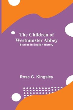 portada The Children of Westminster Abbey; Studies in English History