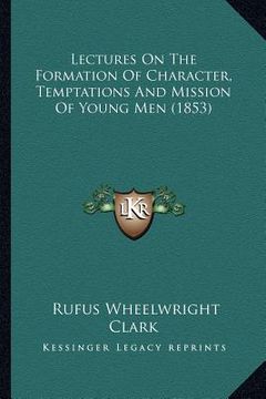 portada lectures on the formation of character, temptations and mission of young men (1853) (in English)