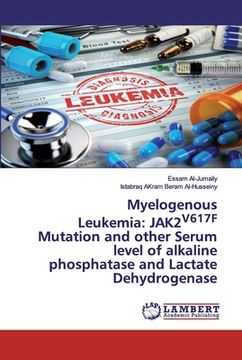 portada Myelogenous Leukemia: JAK2V617F Mutation and other Serum level of alkaline phosphatase and Lactate Dehydrogenase (en Inglés)