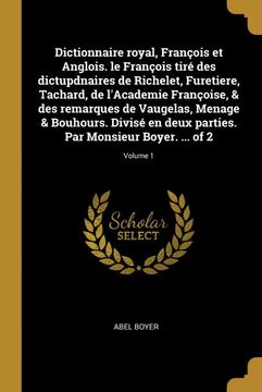 portada Dictionnaire Royal, François et Anglois. Le François Tiré des Dictupdnaires de Richelet, Furetiere, Tachard, de L'academie Françoise, & des Remarques. Boyer. Of 2; Volume 1 (en Francés)