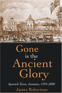 portada Gone is the Ancient Glory: Spanish Town, Jamaica, 1534-2000