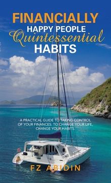 portada Financially Happy People Quintessential Habits: A Practical Guide to Taking Control of Your Finances. to Change Your Life, Change Your Habits. (en Inglés)