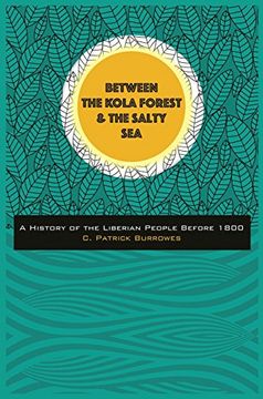 portada Between the Kola Forest and the Salty Sea: A History of the Liberian People Before 1800
