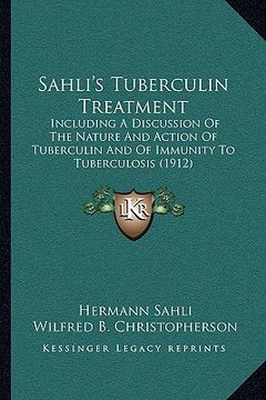 portada sahli's tuberculin treatment: including a discussion of the nature and action of tuberculin and of immunity to tuberculosis (1912) (en Inglés)