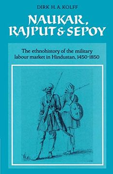 portada Naukar, Rajput, and Sepoy: The Ethnohistory of the Military Labour Market of Hindustan, 1450-1850 (University of Cambridge Oriental Publications) (en Inglés)