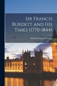 portada Sir Francis Burdett and His Times (1770-1844) (en Inglés)