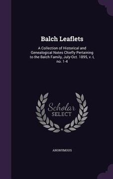 portada Balch Leaflets: A Collection of Historical and Genealogical Notes Chiefly Pertaining to the Balch Family, July-Oct. 1895, v. I, no. 1-