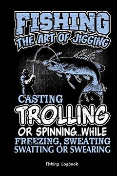 portada Fishing the art of Jigging Casting Trolling or Spinning. Funny Fishing Logbook: Not Gift for Fisherman, Fishing Logbook With Prompts, Records. Weather Conditions, Water Conditions,Etc 