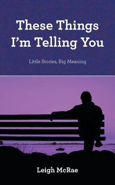 portada These Things I'm Telling You: Little Stories, Big Meaning (in English)