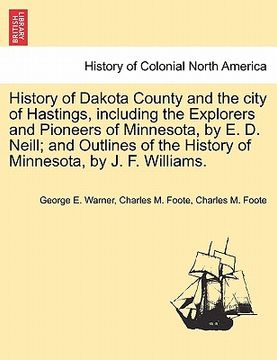 portada history of dakota county and the city of hastings, including the explorers and pioneers of minnesota, by e. d. neill; and outlines of the history of m (in English)