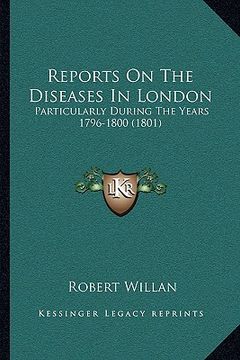 portada reports on the diseases in london: particularly during the years 1796-1800 (1801) (en Inglés)