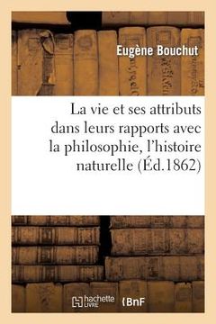 portada La Vie Et Ses Attributs Dans Leurs Rapports Avec La Philosophie, l'Histoire Naturelle Et La Médecine (en Francés)