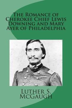 portada The Romance of Cherokee Chief Lewis Downing and Mary Ayer of Philadelphia (en Inglés)