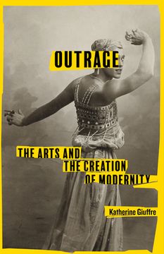 portada Outrage: The Arts and the Creation of Modernity (en Inglés)