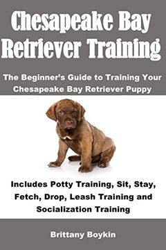 portada Chesapeake Bay Retriever Training: The Beginner’s Guide to Training Your Chesapeake Bay Retriever Puppy: Includes Potty Training, Sit, Stay, Fetch, Drop, Leash Training and Socialization Training