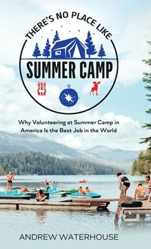 portada There's No Place Like Summer Camp: Why Volunteering at Summer Camp in America Is the Best Job in the World (en Inglés)