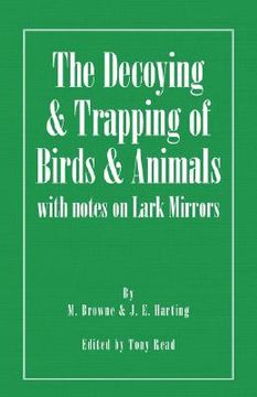 portada the decoying and trapping of birds and animals - with notes on lark mirrors (in English)