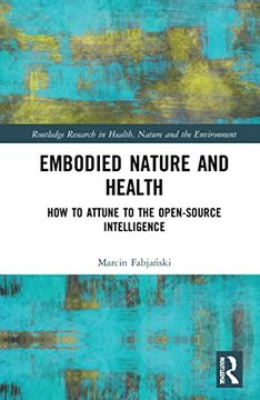 portada Embodied Nature and Health: How to Attune to the Open-Source Intelligence (Routledge Research in Health, Nature and the Environment) (in English)