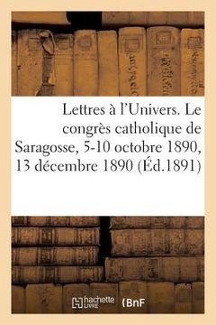 portada Lettres À l'Univers. Le Congrès Catholique de Saragosse, 5-10 Octobre 1890. 13 Décembre 1890. (en Francés)