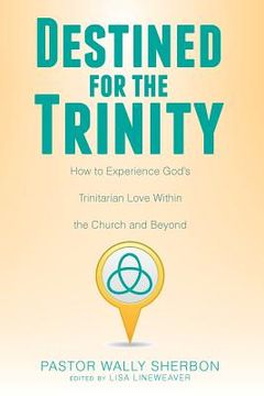 portada Destined for the Trinity: How to Experience God's Trinitarian Love Within the Church and Beyond (en Inglés)