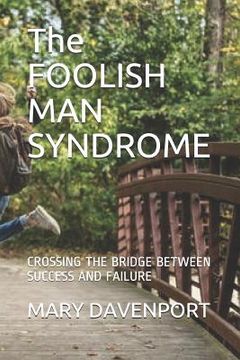 portada The FOOLISH MAN SYNDROME: Crossing the Bridge Between Success and Failure