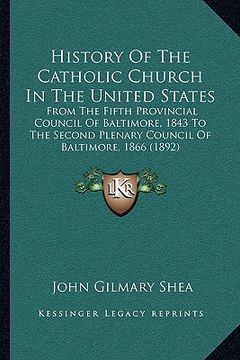 portada history of the catholic church in the united states: from the fifth provincial council of baltimore, 1843 to the second plenary council of baltimore, (en Inglés)