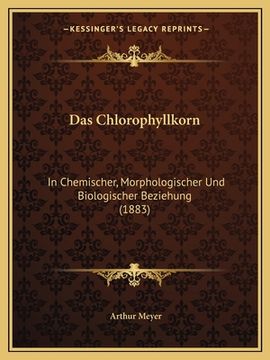 portada Das Chlorophyllkorn: In Chemischer, Morphologischer Und Biologischer Beziehung (1883) (en Alemán)