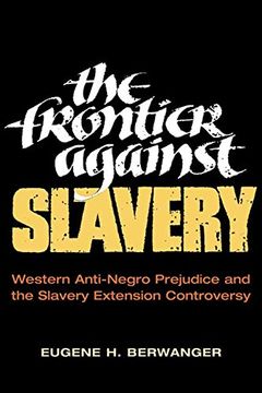 portada The Frontier Against Slavery: Western Anti-Negro Prejudice and the Slavery Extension Controversy (in English)
