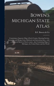 portada Bowen's Michigan State Atlas: Containing a Separate Map of Each County, Showing Section, Township and Range Lines, Railroad and Interurban Lines...w