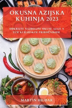 portada Okusna Azijska Kuhinja 2023: Odkrijte najboljse okuse Azije s tem kuharskim priročnikom (en Esloveno)