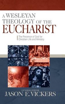 portada A Wesleyan Theology of the Eucharist: The Presence of God for Christian Life and MInistry (en Inglés)