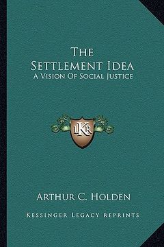 portada the settlement idea: a vision of social justice (en Inglés)