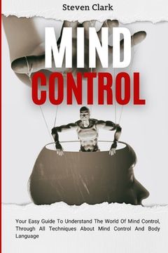 portada Mind Control: Your Easy Guide to Understand the World of Mind Control, Through all Techniques About Mind Control and Body Language (in English)