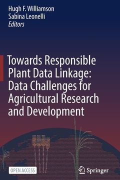 portada Towards Responsible Plant Data Linkage: Data Challenges for Agricultural Research and Development (en Inglés)