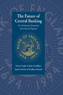 portada The Future of Central Banking: The Tercentenary Symposium of the Bank of England (en Inglés)