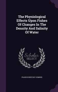 portada The Physiological Effects Upon Fishes Of Changes In The Density And Salinity Of Water (en Inglés)