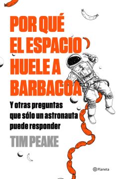 portada Por qué el Espacio Huele a Barbacoa: Y Otras Preguntas que Solo un Astronauta Puede Responder